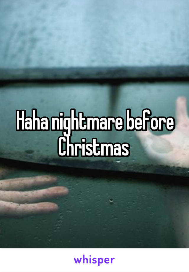 Haha nightmare before Christmas 