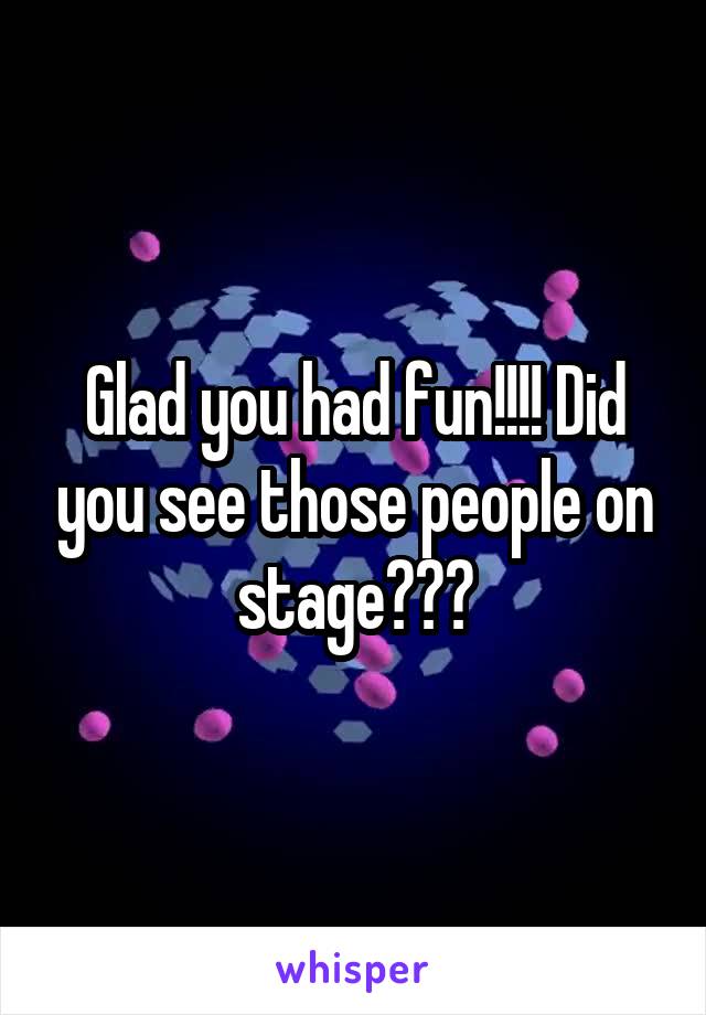 Glad you had fun!!!! Did you see those people on stage???