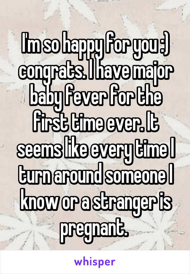 I'm so happy for you :) congrats. I have major baby fever for the first time ever. It seems like every time I turn around someone I know or a stranger is pregnant. 