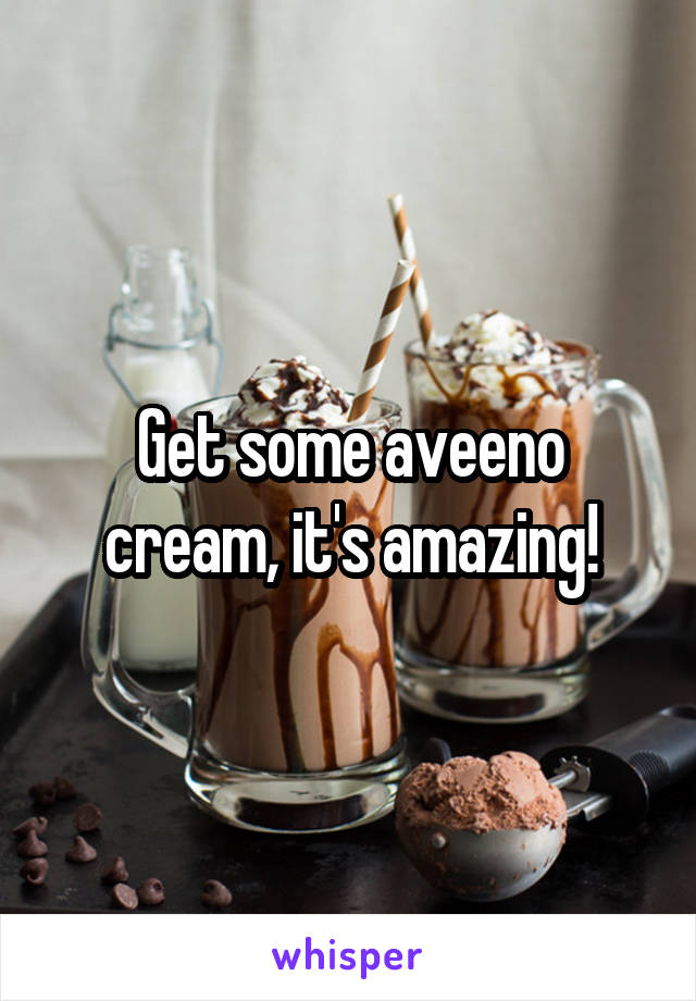 Get some aveeno cream, it's amazing!