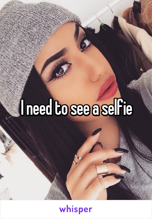 I need to see a selfie