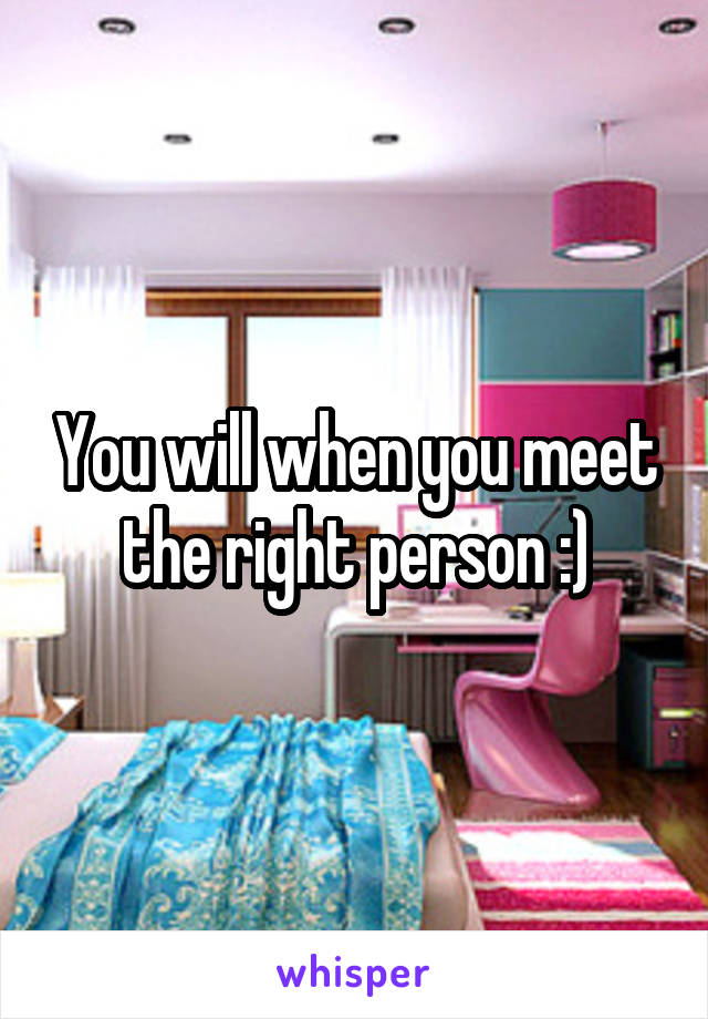 You will when you meet the right person :)