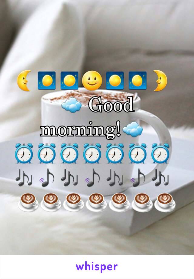 🌜🌔🌕🌝🌕🌖🌛
☁ Good morning!☁
⏰⏰⏰⏰⏰⏰⏰
🎶🎵🎶🎵🎶🎵🎶
☕☕☕☕☕☕☕