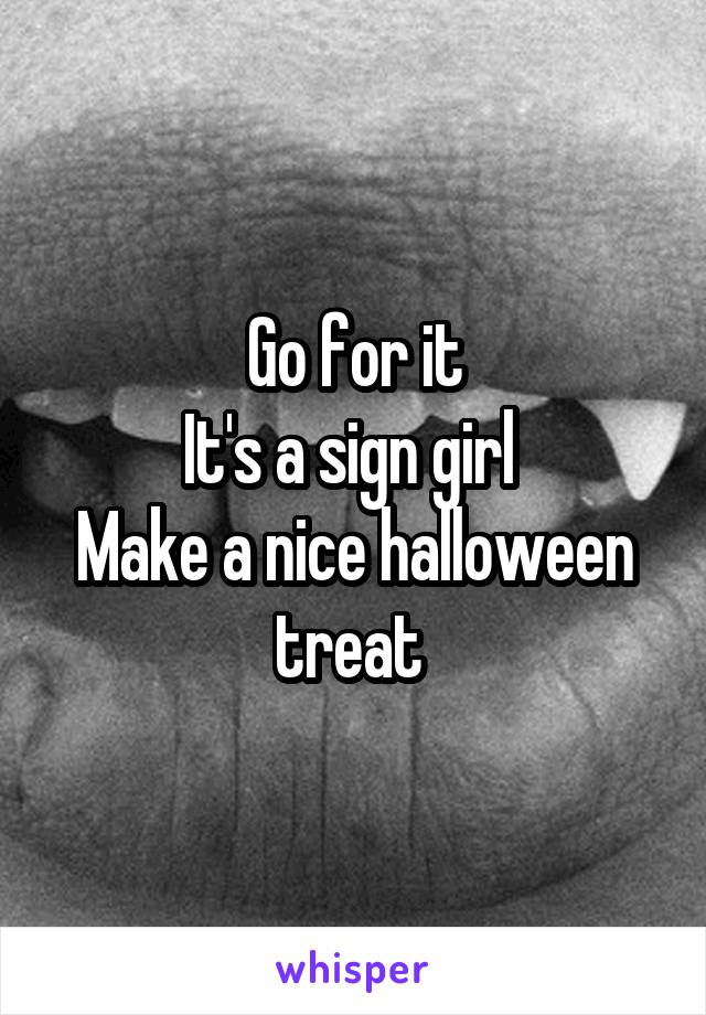 Go for it
It's a sign girl 
Make a nice halloween treat 