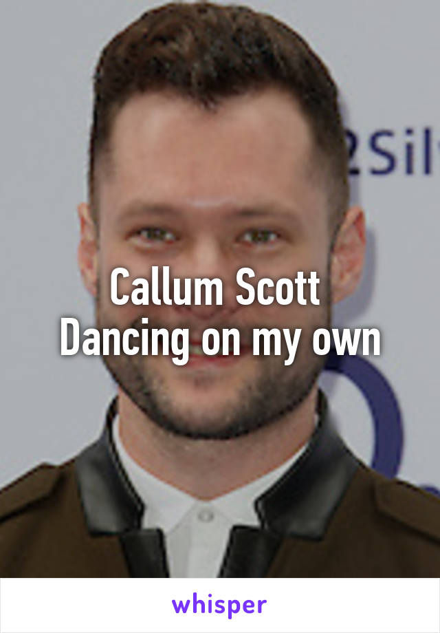 Callum Scott 
Dancing on my own