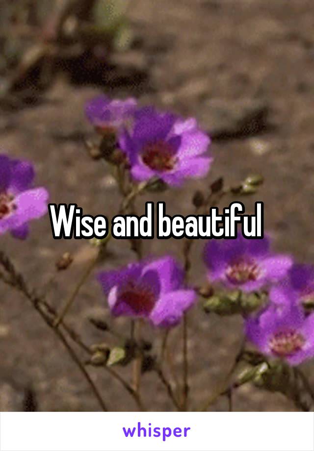 Wise and beautiful 