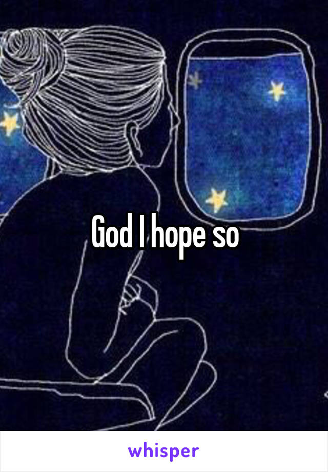 God I hope so