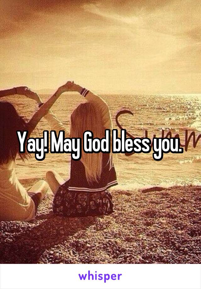 Yay! May God bless you. 