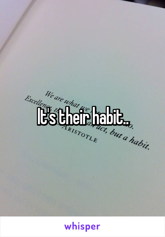 It's their habit..