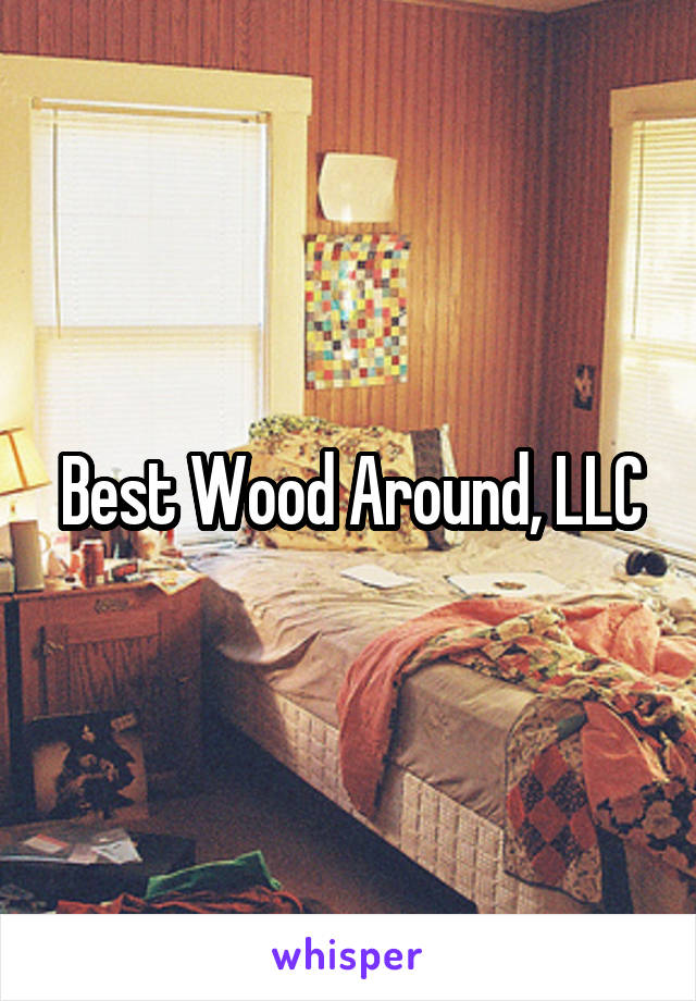 Best Wood Around, LLC