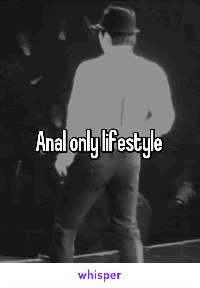 Anal only lifestyle 