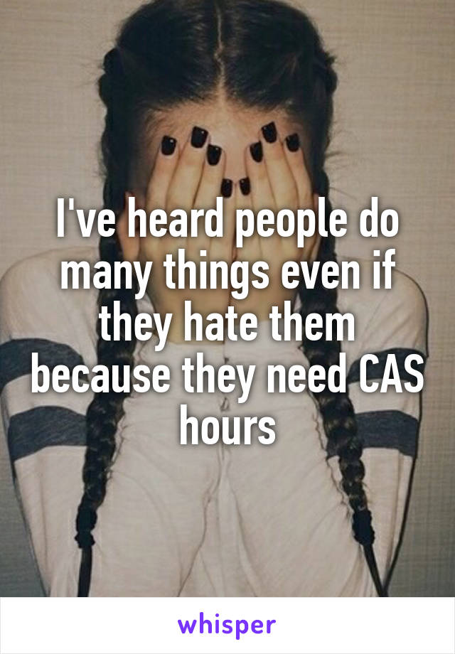 I've heard people do many things even if they hate them because they need CAS hours