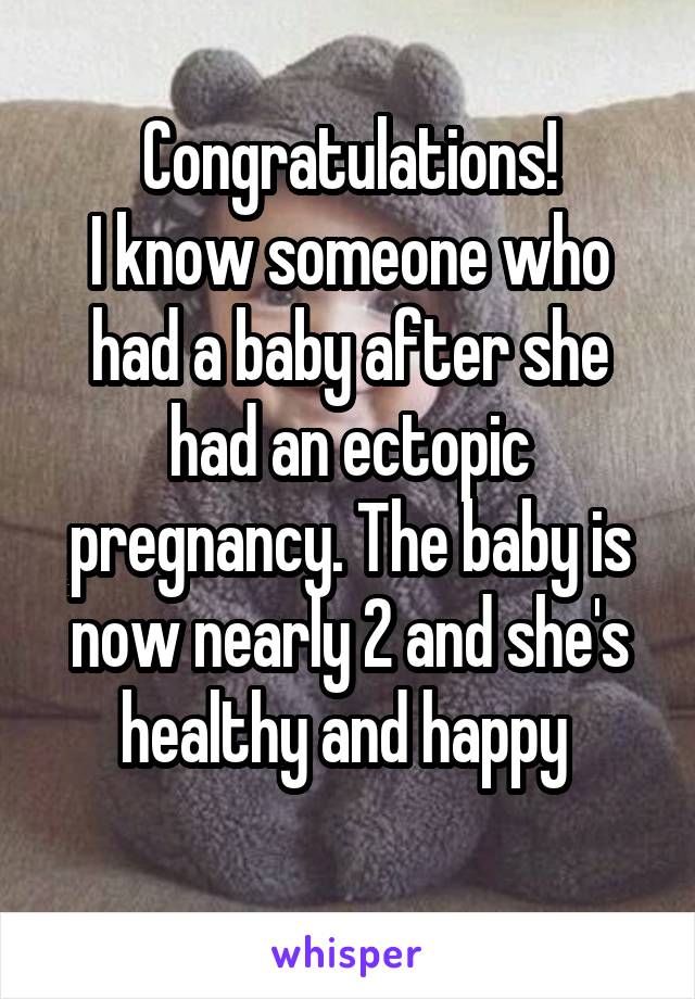 Congratulations!
I know someone who had a baby after she had an ectopic pregnancy. The baby is now nearly 2 and she's healthy and happy 
