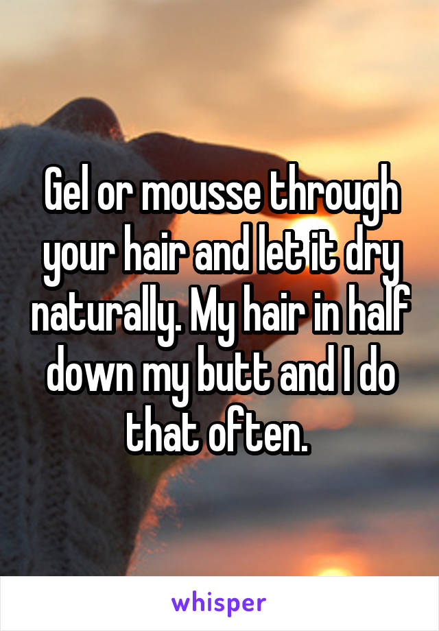 Gel or mousse through your hair and let it dry naturally. My hair in half down my butt and I do that often. 