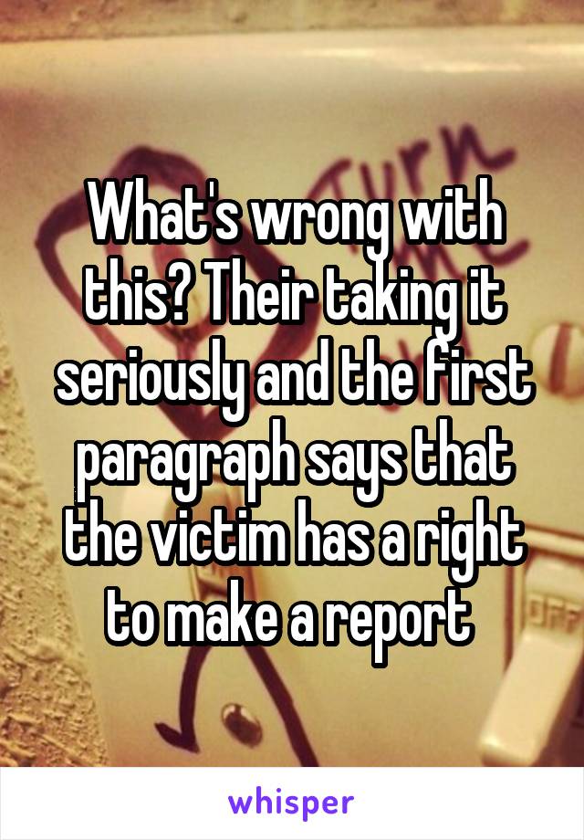 What's wrong with this? Their taking it seriously and the first paragraph says that the victim has a right to make a report 