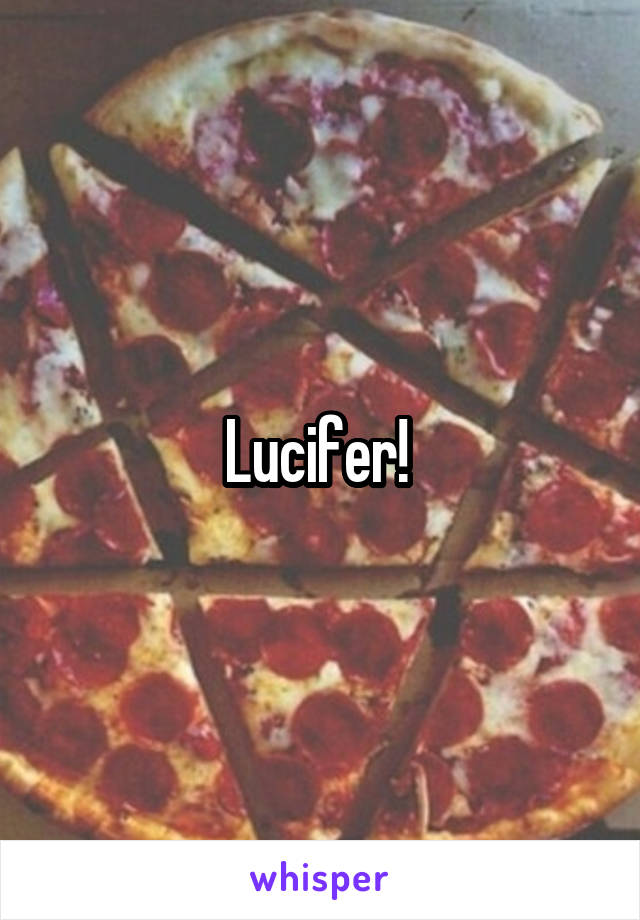 Lucifer! 