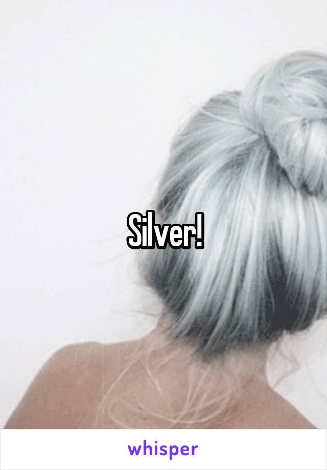 Silver!
