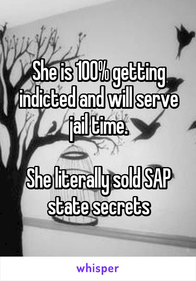 She is 100% getting indicted and will serve jail time.

She literally sold SAP state secrets