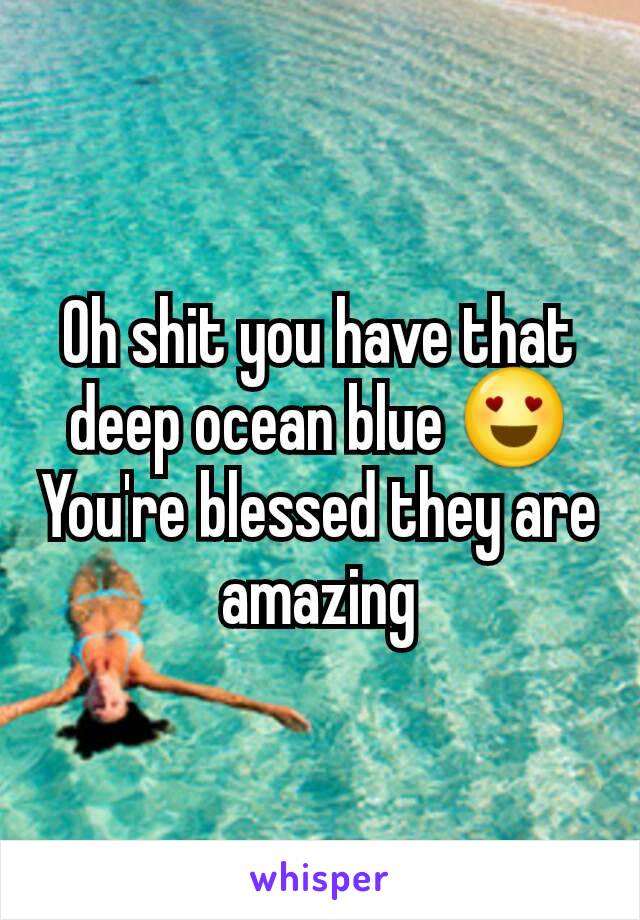 Oh shit you have that deep ocean blue 😍
You're blessed they are amazing