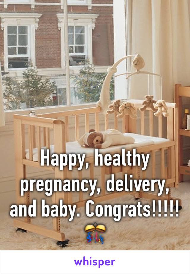 Happy, healthy pregnancy, delivery, and baby. Congrats!!!!! 🎊 