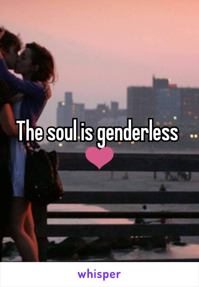 The soul is genderless 
❤