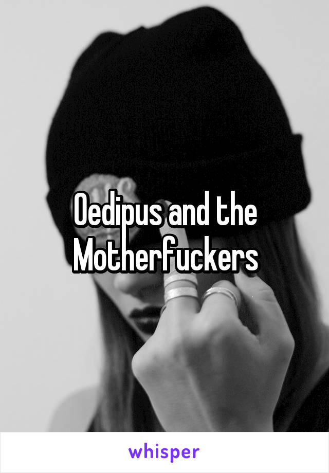 Oedipus and the Motherfuckers