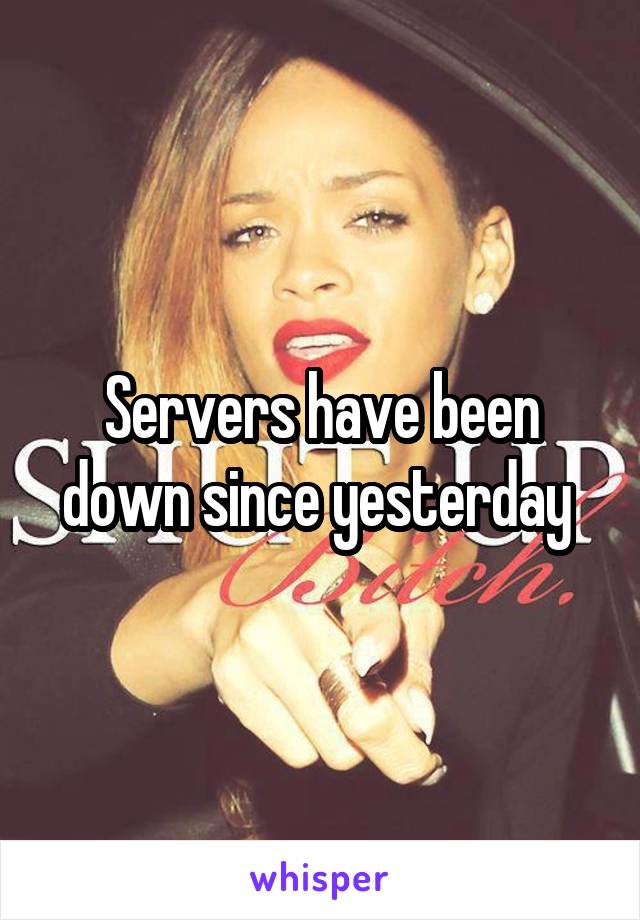 Servers have been down since yesterday 