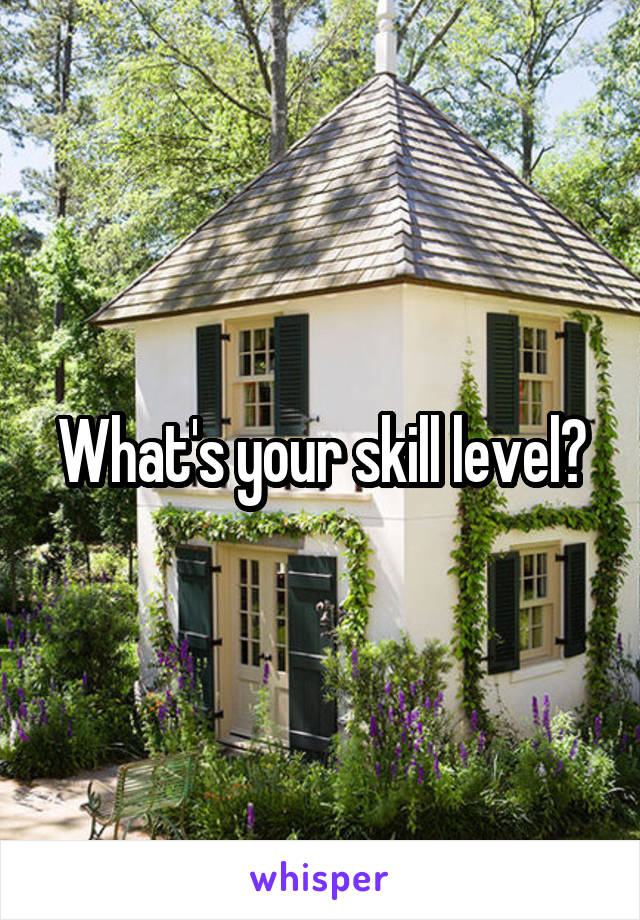 What's your skill level?