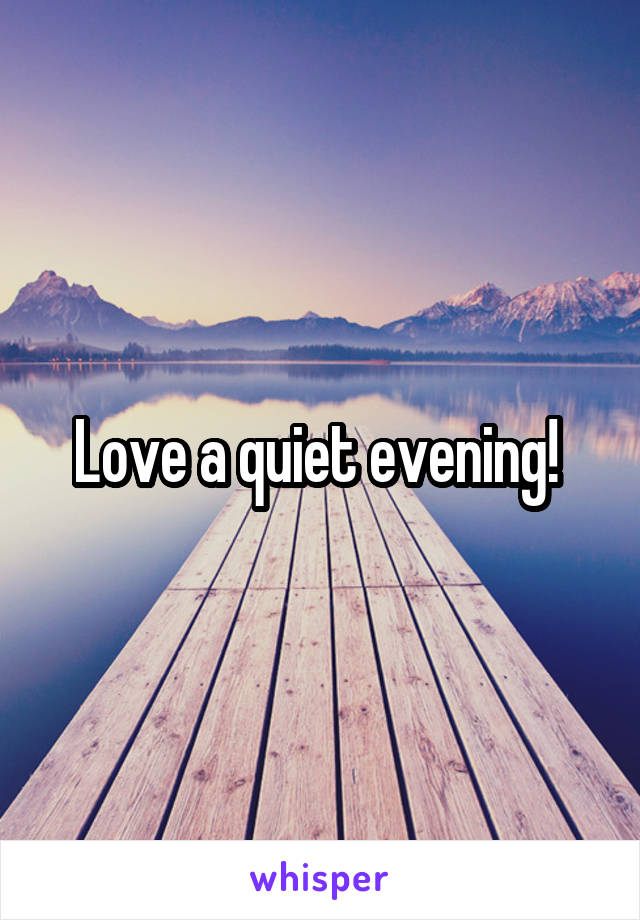 Love a quiet evening! 