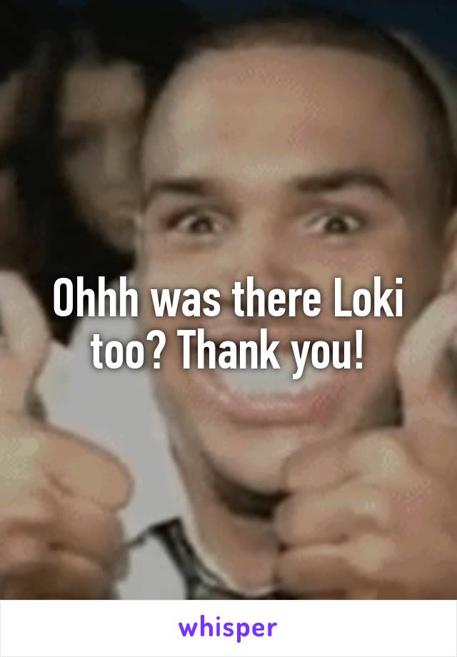 Ohhh was there Loki too? Thank you!