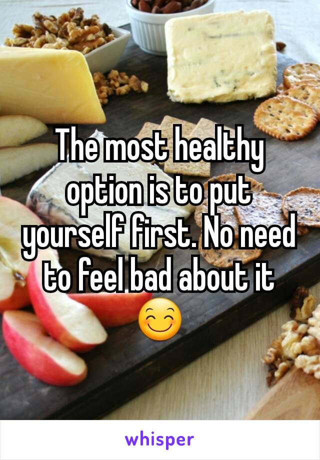 The most healthy option is to put yourself first. No need to feel bad about it 😊