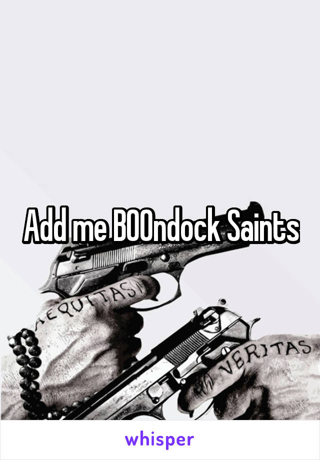 Add me B00ndock Saints