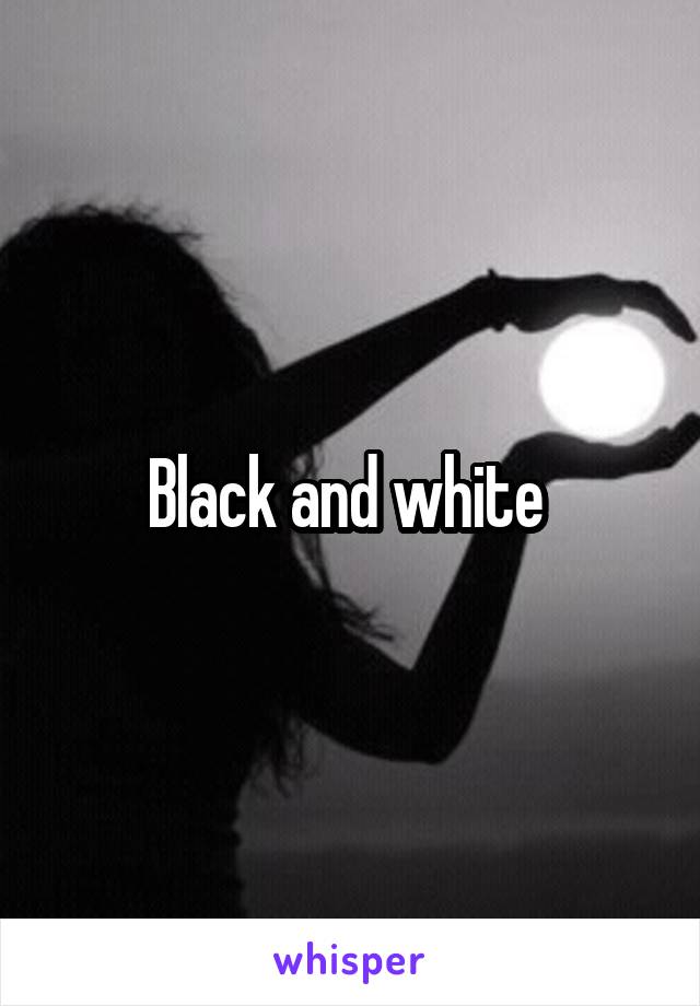 Black and white 