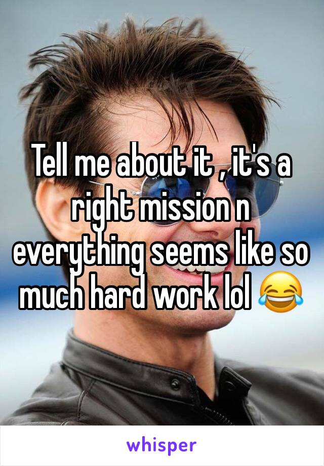 Tell me about it , it's a right mission n everything seems like so much hard work lol 😂 