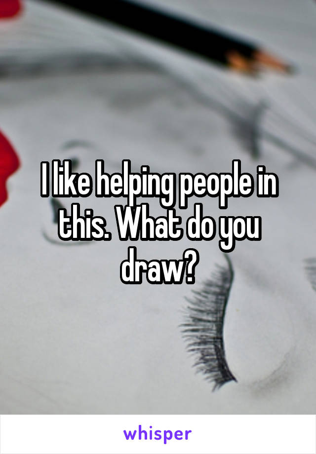 I like helping people in this. What do you draw?