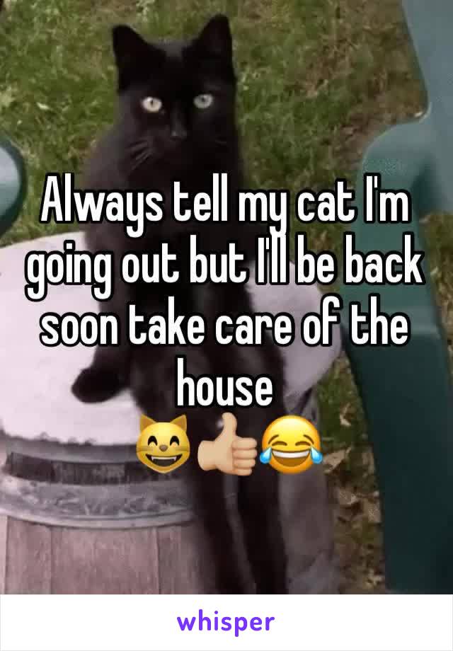 Always tell my cat I'm going out but I'll be back soon take care of the house
😸👍🏼😂