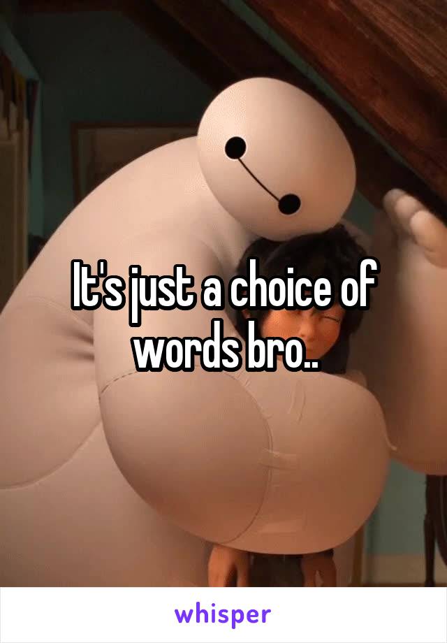 It's just a choice of words bro..
