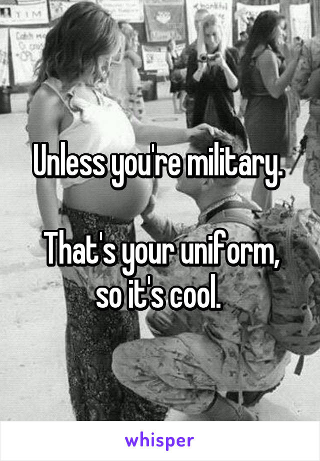 Unless you're military. 

That's your uniform, so it's cool. 