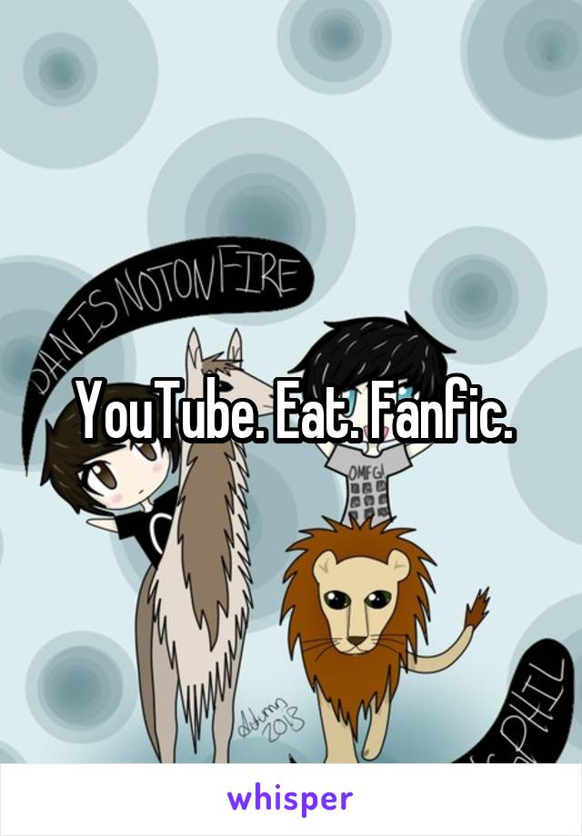 YouTube. Eat. Fanfic.