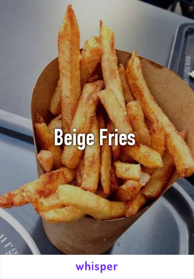Beige Fries 