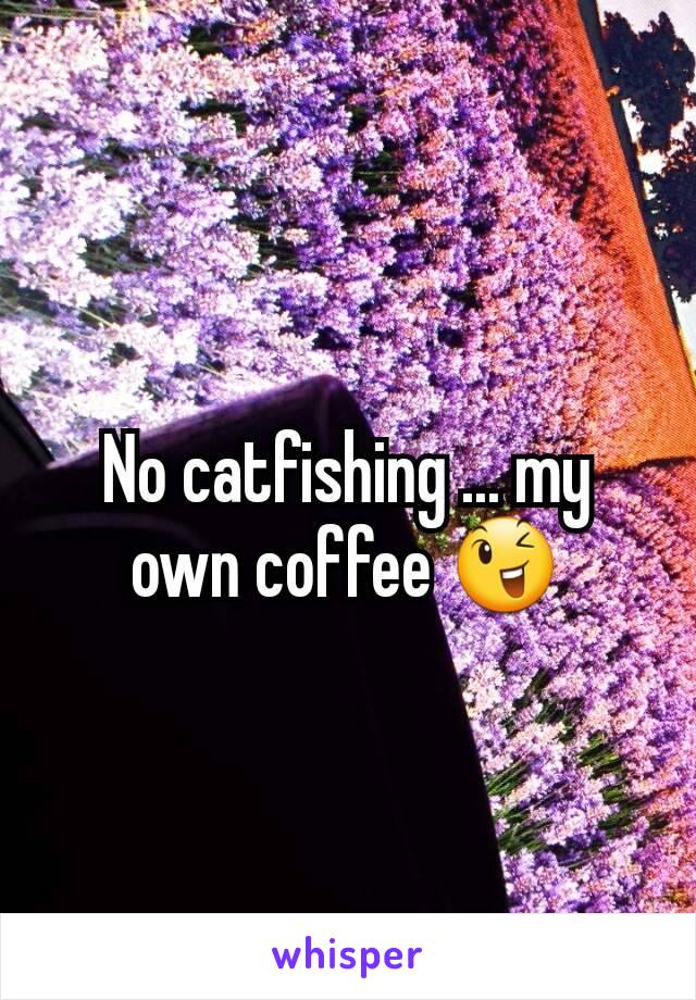 No catfishing ... my own coffee 😉