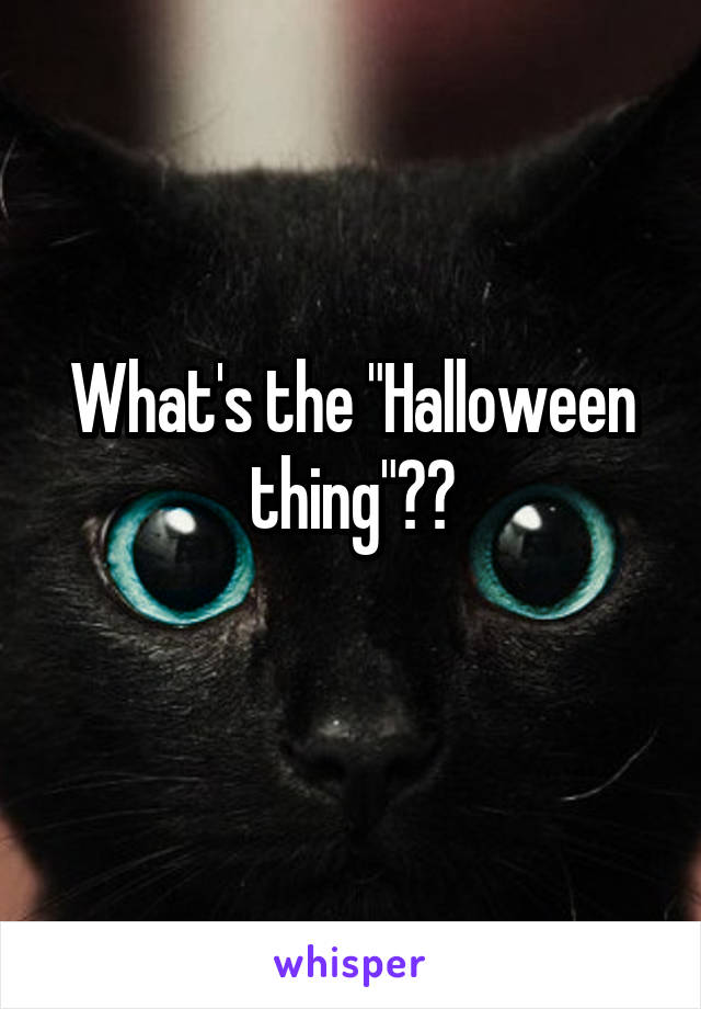 What's the "Halloween thing"??
