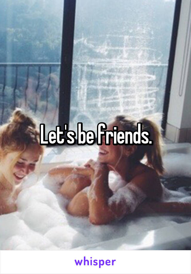 Let's be friends.