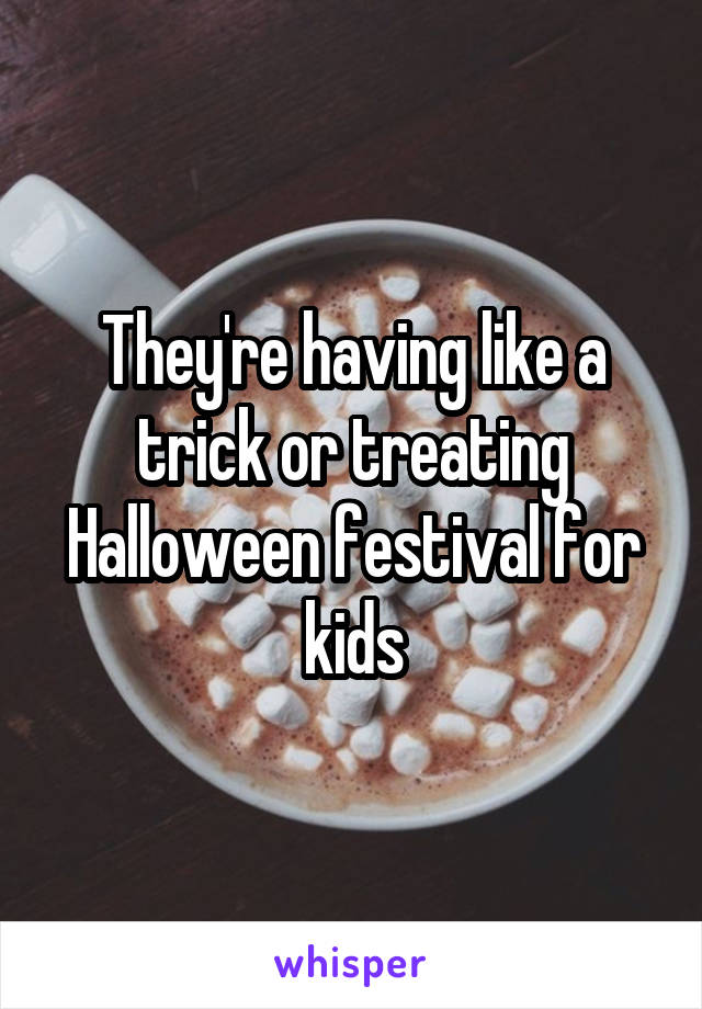 They're having like a trick or treating Halloween festival for kids