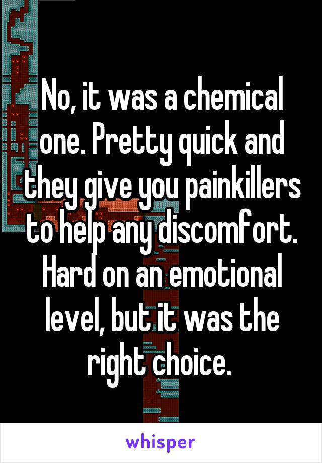 No, it was a chemical one. Pretty quick and they give you painkillers to help any discomfort. Hard on an emotional level, but it was the right choice. 