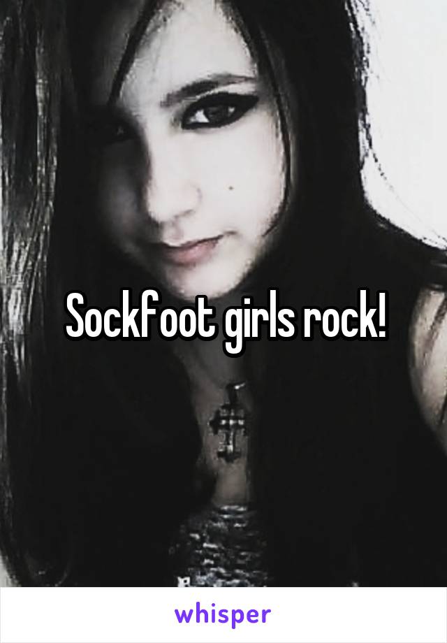 Sockfoot girls rock!