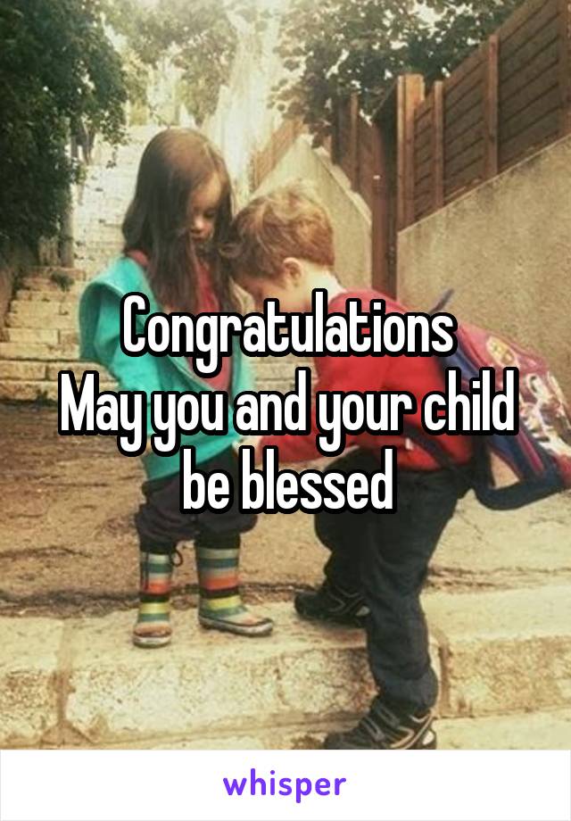 Congratulations
May you and your child be blessed