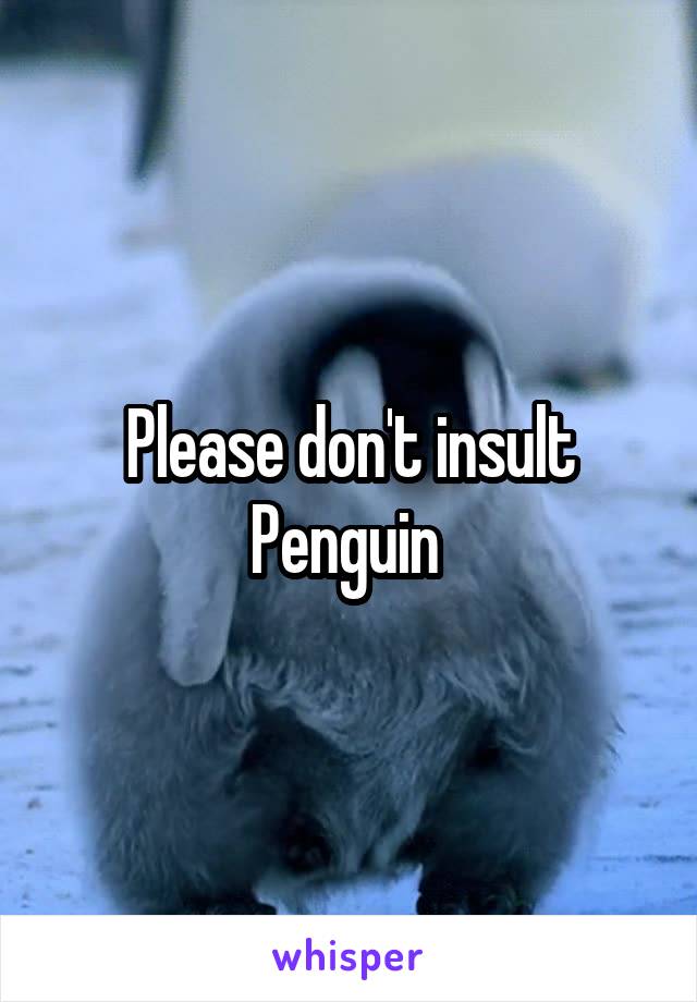 Please don't insult Penguin 