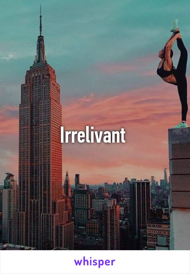 Irrelivant 