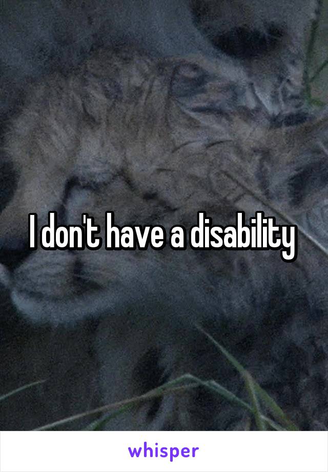 I don't have a disability 